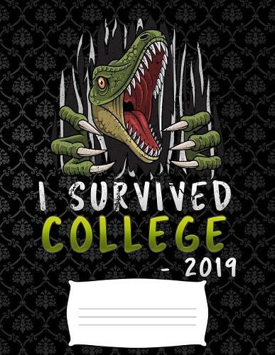 i survived college 2019: Funny graduation T-Rex dinosaur college ruled composition notebook for graduation / back to school 8.5x11