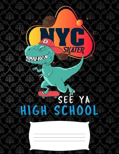 NYC skater see ya high school: Funny T-Rex dinosaurs college ruled composition notebook for graduation / back to school 8.5x11