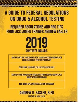 A Guide to Federal Regulations on Drug & Alcohol Testing: Required Regulations and Pro Tips From Acclaimed Trainer Andrew Easler
