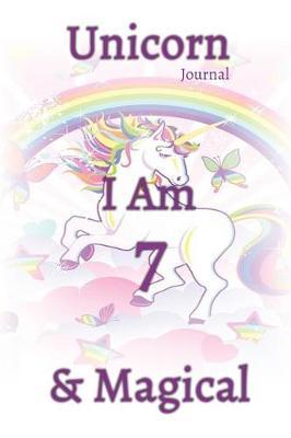 Unicorn Journal I am 7 & Magical: space for writing and drawing, and positive sayings, A Unicorn Journal Notebook for Boys and Girls / 7 Year Old Birthday Gift for Girls!, with MORE UNICORNS INSIDE