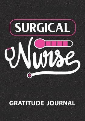 Surgical Nurse - Gratitude Journal: Great Gift For Nurse/Nurse Appreciation/Practitioner Gift /Nurse Graduation Gift/Blank Lined Gratitude Journal Notebooks