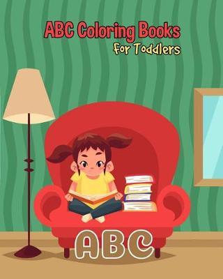ABC Coloring Books For Toddlers: Preschool And Kids. An ABC Activity Book for Toddlers and Preschool Kids Age 2-5 to Learn the English Alphabet Letters from A to Z