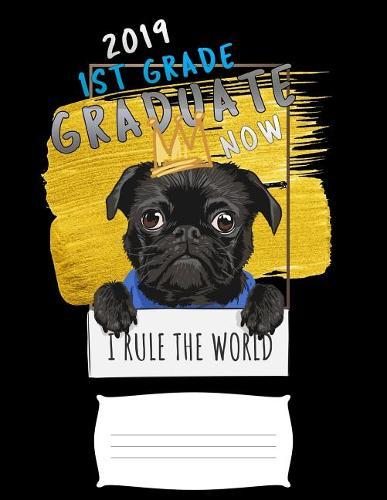 2019 1st grade graduate now i rule the world: Funny pug dog college ruled composition notebook for graduation / back to school 8.5x11