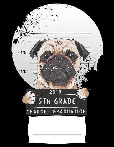 2019 5th grade charge graduation: Funny pug dog college ruled composition notebook for graduation / back to school 8.5x11