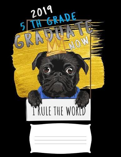 2019 5th grade graduate now i rule the world: Funny bad pug college ruled composition notebook for graduation / back to school 8.5x11