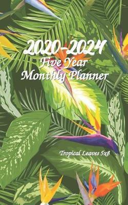 2020-2024 Five Year Monthly Planner Tropical Leaves 5x8: Look at the World differently Planner Starting January 2020 - December 2024 Monthly Pocket Size Schedule Organizer Notebook Journal Pocket / Wallet / Purse Size