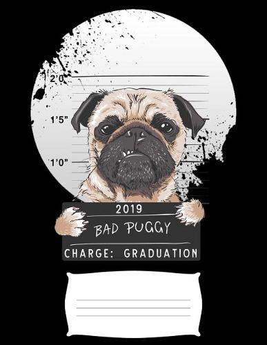 2019 bad puggy charge graduation: Funny pug dog college ruled composition notebook for graduation / back to school 8.5x11