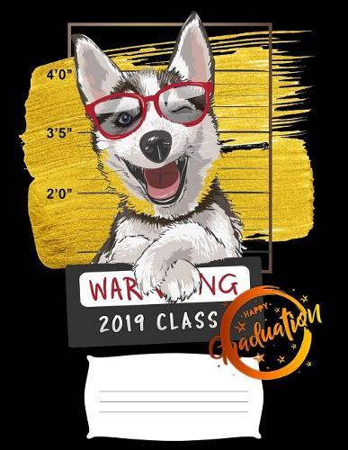2019 class: Funny graduation warning siberian husky dog college ruled composition notebook for graduation / back to school 8.5x11