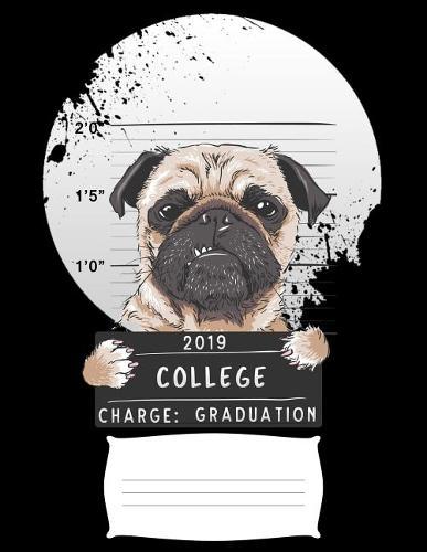 2019 college charge graduation: Funny pug dog college ruled composition notebook for graduation / back to school 8.5x11