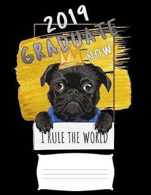 2019 graduate now i rule the world: Funny pug dog college ruled composition notebook for graduation / back to school 8.5x11