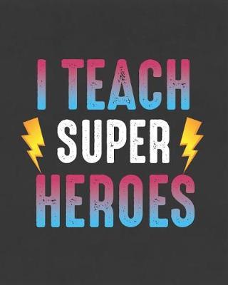 I Teach Super Heroes: Teacher Planner Notebook and Journal For Recording Student Attendance with 11-month Planner
