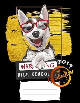 high school 2019: Funny graduation warning siberian husky dog college ruled composition notebook for graduation / back to school 8.5x11