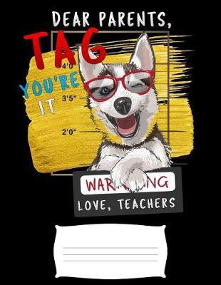 Dear Parents Tag You're It Love Teacher: Funny 2019 husky warning college ruled composition notebook for graduation / back to school 8.5x11