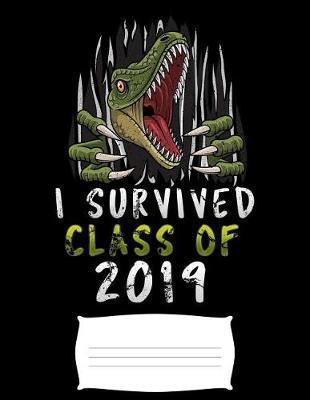 i survived class of 2019: Funny T-Rex dinosaur college ruled composition notebook for graduation / back to school 8.5x11