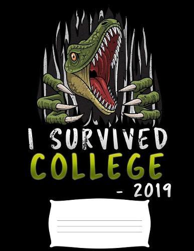 i survived college 2019: Funny graduation T-Rex dino college ruled composition notebook for graduation / back to school 8.5x11