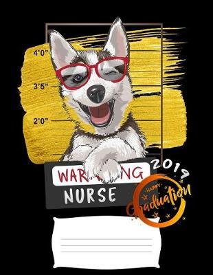 nurse: Funny 2019 graduation warning siberian husky dog college ruled composition notebook for graduation / back to school 8.5x11