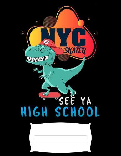 NYC skater see ya high school: Funny T-Rex dinosaur college ruled composition notebook for graduation / back to school 8.5x11