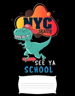 NYC skater see ya school: Funny graduation T-Rex dinosaur college ruled composition notebook for graduation / back to school 8.5x11