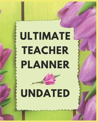 Ultimate Teacher Planner Undated: Teacher Planner Gift