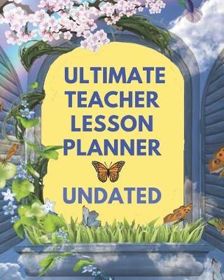 Ultimate Teacher Lesson Planner Undated: Teacher Planner Gift