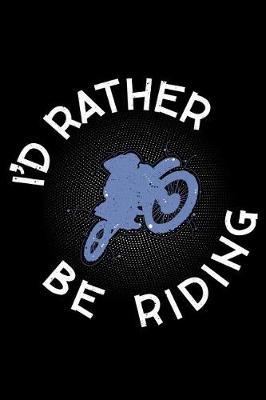 I'd rather be Riding: Notebook (Journal, Diary) for Motocross bikers 120 lined pages to write in