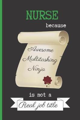 Nurse, Because Awesome Multitasking Ninja Is Not a Real Job Title: 6  X 9  BLANK LINED NOTEBOOK 120 Pgs. Notepad, Journal, Diary, Nurse Graduation Gift, Nursing School.