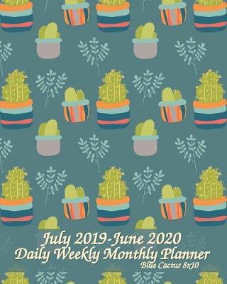 July 2019-June 2020 Daily Weekly Monthly Planner Blue Cactus 8x10: Plan for a Happy Life Filled with Passion by Setting Achievable Goals and Crushing Them (Academic School Year, Student Planner) Engagement Calendar