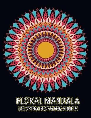 Floral Mandala Coloring Books For Adults: Anti-stress and Relax