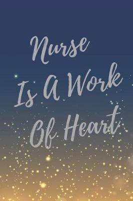 Nurse Is A Work Of Heart: Nurse Inspirational Quotes Journal & Notebook