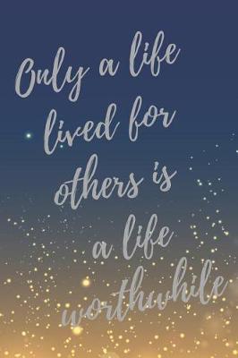 Only a life lived for others is a life worthwhile: Nurse Inspirational Quotes Journal & Notebook