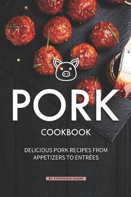 Pork Cookbook: Delicious Pork Recipes from Appetizers to Entrees