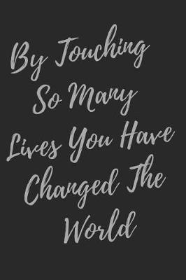By Touching So Many Lives You Have Changed The World: Social Worker Inspirational Quotes Journal & Notebook (Social Worker Gifts)
