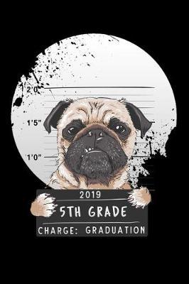 2019 5th grade charge graduation: bad pug puppy Lined Notebook / Diary / Journal To Write In 6x9 for class of 2019 graduation