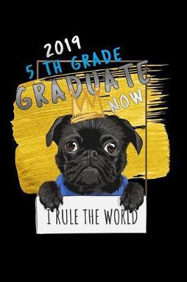 2019 5th grade graduate now i rule the world: pug dog Lined Notebook / Diary / Journal To Write In 6x9 for class of 2019 graduation