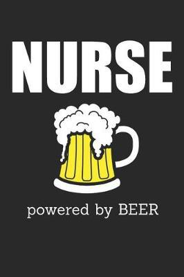 Nurse Powered By Beer: Blank Lined Journal, Notebook, Nurse Journal, Organizer, Practitioner Gift, Nurse Graduation Gift