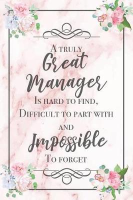 A Truly Great Manager Is Hard To Find, Difficult To Part With And Impossible To Forget: Elegant and Thoughtful Coworker Thank You Gift Notebook Pink Marble Floral Blank Lined Writing Journal Farewell Gift For A Friend