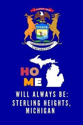 Home Will Always Be Sterling Heights, Michigan: Lined Note Book