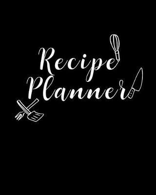 Recipe planner: Blank Recipe Book to Write In, Collect the Recipes You Love in Your Own Custom Cookbook, 110 Recipe Journal and Organizer .