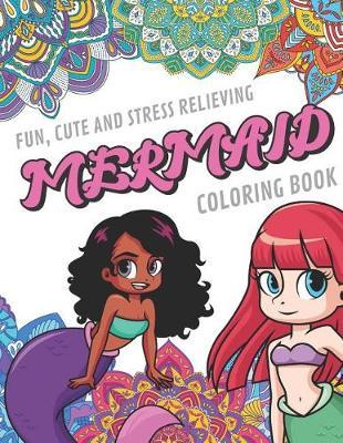 Fun Cute And Stress Relieving Mermaid Coloring Book: Find Relaxation And Mindfulness By Coloring the Stress Away With Our Beautiful Black and White Ocean Mermaids and Mandala Color Pages For All Ages. Perfect Gag Gift or Birthday Present or Holidays