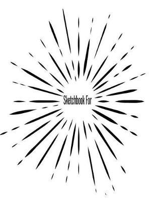 Sketchbook For: Sketch Book For Drawing, Art Sketchpad Doodling, Draw & Sketch, with Pens or Pencils. Creative Fun For All Ages Toddler - Adults. 8.5 x 11, 110 Pages, Glossy Cover