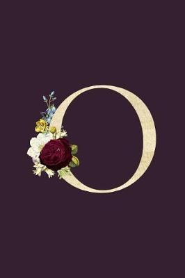 O: Monogram Initial O Flower Journal For Women And Girls, Botanical Flower Floral Decor, 6 x 9 Journal Notebook Diary For Writing Monogrammed Notebook