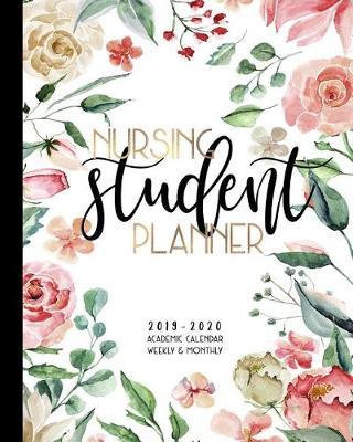 Nursing Student Planner 2019-2020 Academic Calendar Weekly And Monthly: A Nursing School Academic Planner For the 2019-2020 School Year