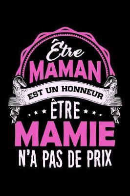 tre Maman est un Honneur  tre Mamie n'a pas de Prix: Journal Intime ou Carnet de Notes Personnel. Cadeau pour l'Anniversaire de votre Grand-M re ou Cadeaux pour c l brer la F te des M res