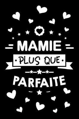 Mamie plus que Parfaite: Journal Intime ou Carnet de Notes Personnel. Cadeau pour l'Anniversaire de votre Grand-M re ou Cadeaux pour c l brer la F te des M res