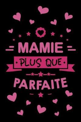 Mamie plus que Parfaite: Journal Intime ou Carnet de Notes Personnel. Cadeau pour l'Anniversaire de votre Grand-M re ou Cadeaux pour c l brer la F te des M res