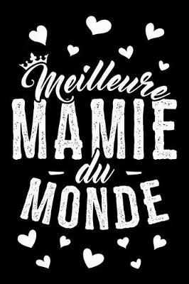 Meilleure Mamie du Monde: Journal Intime ou Carnet de Notes Personnel. Cadeau pour l'Anniversaire de votre Grand-M re ou Cadeaux pour c l brer la F te des M res