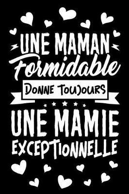 Une Maman formidable donne toujours une Mamie Exceptionnelle: Journal Intime ou Carnet de Notes Personnel. Cadeau pour l'Anniversaire de votre Grand-M re ou Cadeaux pour c l brer la F te des M res