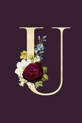 U: Monogram Initial U Flower Journal For Women And Girls, Botanical Flower Floral Decor, 6 x 9 Journal Notebook Diary For Writing Monogrammed Notebook