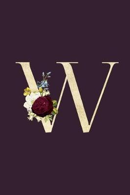 W: Monogram Initial Flower Journal For Women And Girls, Botanical Flower Floral Decor, 6 x 9 Journal Notebook Diary For Writing Monogrammed Notebook
