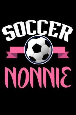 Soccer Nonnie: Soccer Fan Grandmother Notebook, Memory Keepsake, Sports Journal, Training Log Book, Diary For Nonnie Grandma